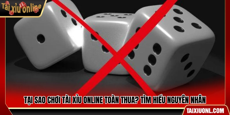 Những lý do tại sao chơi tài xỉu online toàn thua