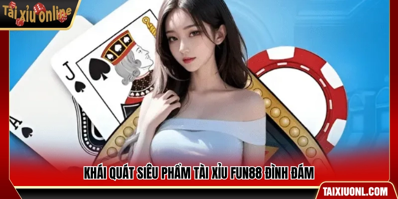 Giới thiệu phiên bản tài xỉu Fun88 được nhiều người quan tâm