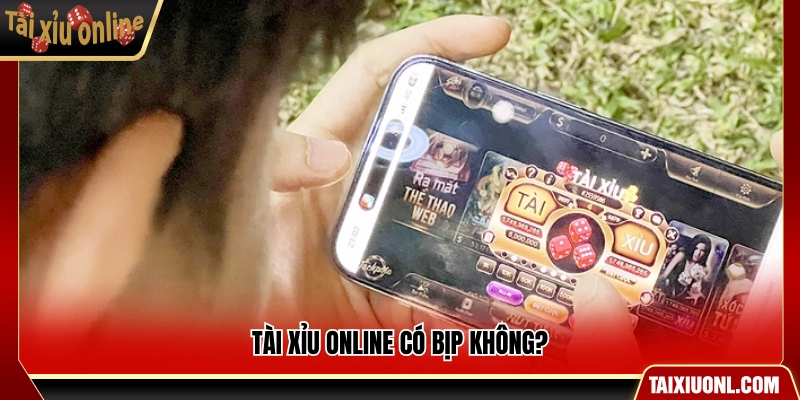 Liệu tài xỉu online có bịp không?